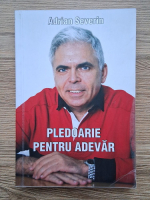 Adrian Severin - Pledoarie pentru adevar