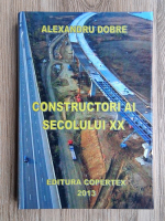 Alexandru Dobre - Constructori ai secolului XX