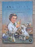 Alina Baltac - Ana Aslan si elixirul tineretii. Motanul Oscar si genialii sai prieteni