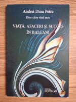 Andrei Dinu Petre - Zbor catre visul meu. Viata, afaceri si succes in Balcani