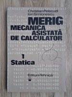 Christian Pelecudi, Ion Simionescu - MERIG. Mecanica asistata de calculator, volumul 1. Statica