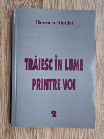 Desanca Nicolai - Traiesc in lume printre voi (volumul 2)
