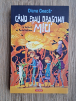Diana Geacar - Cand erau dragonii mici