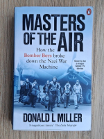 Donald L. Miller - Masters of the air. How the Bomber Boys broke down the Nazi War Machine