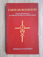 Fulton J. Sheen - Carte de rugaciuni. Foarte folositoare in razboiul nevazut cu stihiile lumii