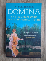 Guy de la Bedoyere - Domina. The women who made imperial Rome