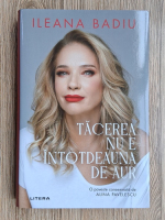Anticariat: Ileana Badiu - Tacerea nu e intotdeauna de aur. O poveste consemnata de Alina Pavelescu