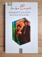 Ion Luca Caragiale - Momente si schite. Nuvele si teatru