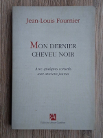 Jean Louis Fournier - Mon dernier cheveu noir. Avec quelques conseils aux anciens jeunes
