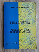 Karl Heinz Peschke - Etica crestina, volumul 1. Fundamente ale teologiei morale