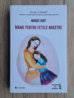Maggie Dent - Mame pentru fetele noastre