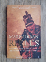 Mark Urban - Rifles. Six years with Wellington's legendary sharpshooters