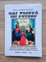 Nicodim Mandita - Dai vointa, iei putere. Rugaciuni, paraclis, canoane, acatiste si invataturi despre post si iesirea sufletului (Agapis, 2005)