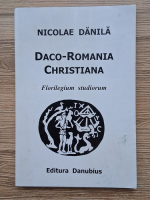 Nicolae Danila - Daco-Romania Christiana. Florilegium studiorum