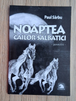Paul Sarbu - Noaptea cailor salbatici, povestiri