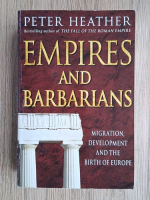 Peter Heather - Empires and barbarians. Migration, development and the birth of Europe