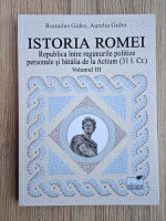 Romulus Gidro - Istoria Romei. Republica intre regimurile politice personale si batalia de la Actium (volumul 3)