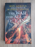 Roy Adkins, Lesley Adkins - The war for all the oceans. From Nelson at the Nile to Napoleon ar Waterloo