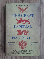 Samir Puri - The great imperial hangover. How empires have shaped the world
