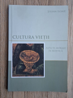 Stefan Iloaie - Cultura vietii. Aspecte morale in bioetica