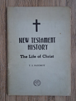 T. S. Patchett - New Testament History. The Life of Christ