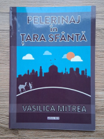Vasilica Mitrea - Pelerinaj in Tara Sfanta