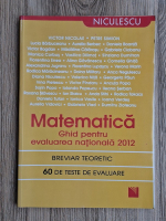 Victor Nicolae - Matematica. Ghid pentru evaluarea nationala 2012. Breviar teoretic. 60 de teste de evaluare