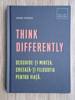 Adam Ferner -Think differently. Deschide-ti mintea. Creaaza-ti filosofia pentru viata