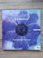 Ana Blandiana - Este libera floarea? 