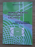 Andrei Victor - Managementul asigurarii calitatii. Principii, concepte, politici si instrumente