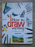 Angela Gair - How to draw anything. A complete guide