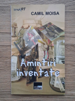 Camil Moisa - Amintiri inventate 