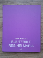 Diana Mandache - Bijuteriile Reginei Maria