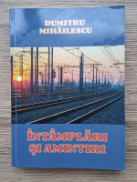 Dumitru Mihailescu - Intamplari si amintiri