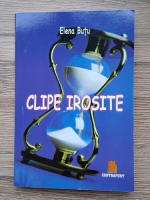 Elena Butu - Clipe irosite