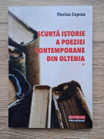 Florian Copcea - Scurta istorie a poeziei contemporane din Oltenia (volumul 1)