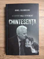 Irinel Columbeanu - Istoriile unui vehement, volumul 3. Chintesenta