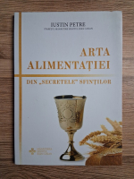 Iustin Petre - Arta alimentatiei. Din secretele sfintilor
