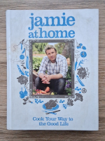 Jamie Oliver - Jamie at home. Cook your way to the good life
