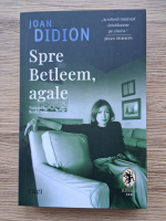 Joan Didion - Spre Betleem, agale