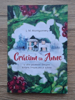 L. M. Montgomery - Craciun cu Anne si alte povestiri despre iertare, impacare si iubire