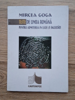 Mircea Goga - Teste de limba romana, pentru admiterea in licee si facultati. Exercitii fonetice, lexicale, gramaticale si stilistice