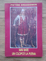 Petre Dragomir - Mai bate un clopot la Putna