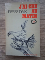 Pierre Daix - J'ai cru au matin