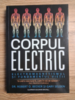 Robert O. Becker, Gary Selden - Corpul electric. Electromagnetismul si fundamentul vietii