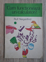 Rulf Neigenfind - Cum functioneaza un calculator? Minienciclopedie de calculatoare (volumul 1)