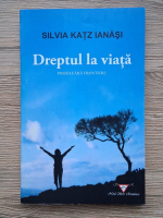 Silvia Katz Ianasi - Dreptul la viata. Proza fara frontiere