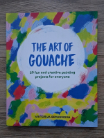 Viktorija Semjonova - The art of Gouache. 20 fun and creative painting projects for everyoane