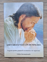 Adevarat viata in Dumnezeu. Sugestii pentru grupurile ecumenice de rugaciune