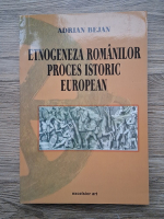 Adrian Bejan - Etnogeneza romanilor proces istoric european